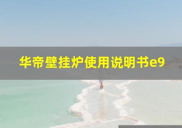 华帝壁挂炉使用说明书e9