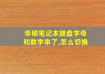 华硕笔记本键盘字母和数字串了,怎么切换