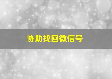 协助找回微信号