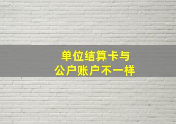 单位结算卡与公户账户不一样