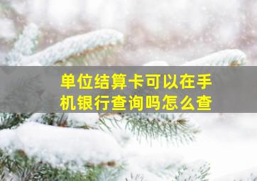 单位结算卡可以在手机银行查询吗怎么查