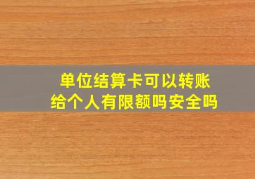 单位结算卡可以转账给个人有限额吗安全吗