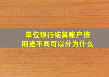 单位银行结算账户按用途不同可以分为什么