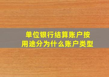 单位银行结算账户按用途分为什么账户类型