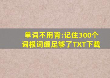 单词不用背:记住300个词根词缀足够了TXT下载