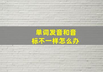 单词发音和音标不一样怎么办