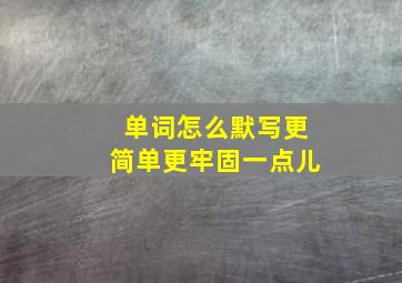 单词怎么默写更简单更牢固一点儿