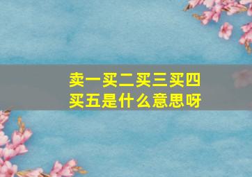 卖一买二买三买四买五是什么意思呀