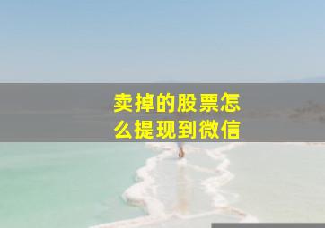 卖掉的股票怎么提现到微信