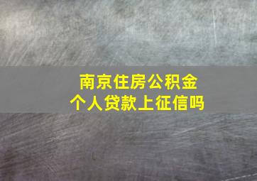 南京住房公积金个人贷款上征信吗