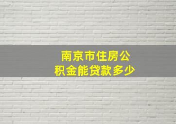 南京市住房公积金能贷款多少