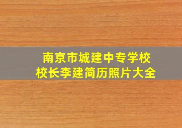 南京市城建中专学校校长李建简历照片大全