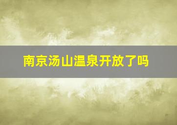 南京汤山温泉开放了吗