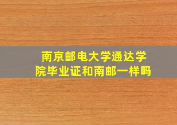 南京邮电大学通达学院毕业证和南邮一样吗