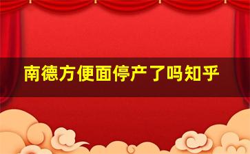 南德方便面停产了吗知乎