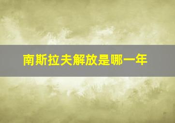 南斯拉夫解放是哪一年