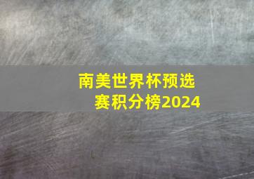 南美世界杯预选赛积分榜2024