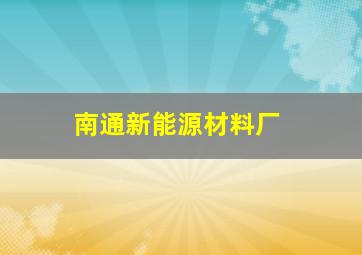 南通新能源材料厂