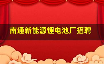 南通新能源锂电池厂招聘