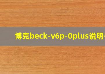 博克beck-v6p-0plus说明书