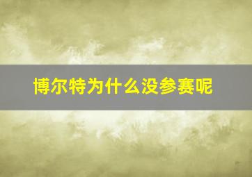 博尔特为什么没参赛呢