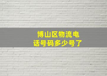 博山区物流电话号码多少号了