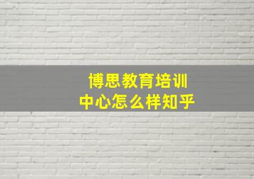 博思教育培训中心怎么样知乎