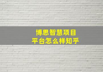 博思智慧项目平台怎么样知乎