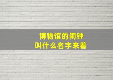 博物馆的闹钟叫什么名字来着