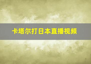 卡塔尔打日本直播视频