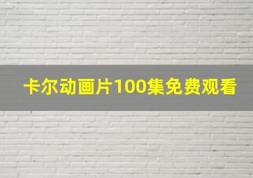 卡尔动画片100集免费观看