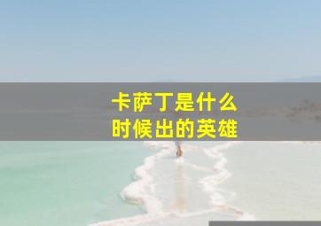 卡萨丁是什么时候出的英雄