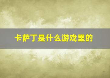 卡萨丁是什么游戏里的