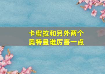 卡蜜拉和另外两个奥特曼谁厉害一点