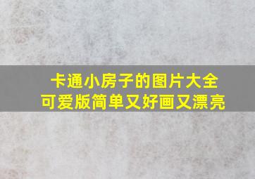 卡通小房子的图片大全可爱版简单又好画又漂亮