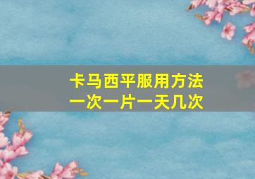 卡马西平服用方法一次一片一天几次