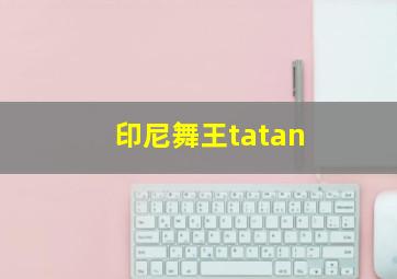 印尼舞王tatan