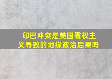 印巴冲突是美国霸权主义导致的地缘政治后果吗