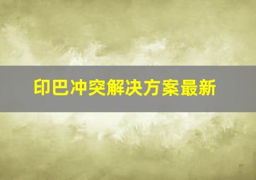 印巴冲突解决方案最新