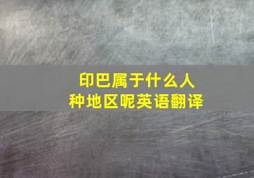 印巴属于什么人种地区呢英语翻译