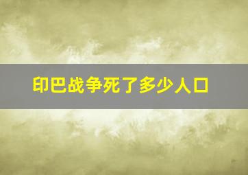 印巴战争死了多少人口