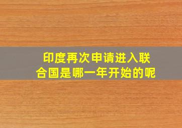 印度再次申请进入联合国是哪一年开始的呢