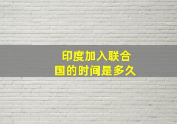 印度加入联合国的时间是多久