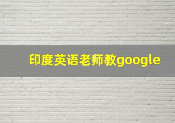 印度英语老师教google