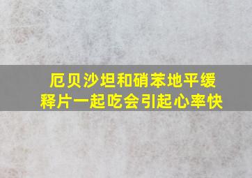 厄贝沙坦和硝苯地平缓释片一起吃会引起心率快