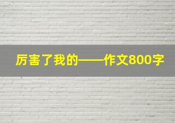 厉害了我的――作文800字