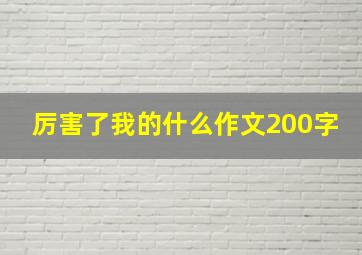 厉害了我的什么作文200字