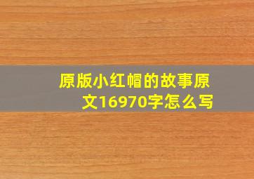 原版小红帽的故事原文16970字怎么写