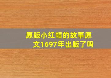 原版小红帽的故事原文1697年出版了吗