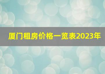 厦门租房价格一览表2023年